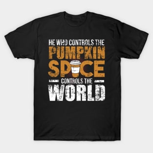 He Who Controls the Pumpkin Spice Controls the World T-Shirt